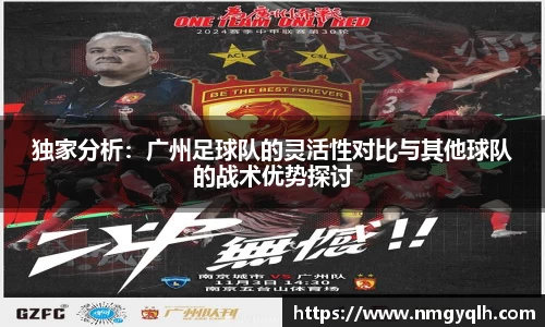 独家分析：广州足球队的灵活性对比与其他球队的战术优势探讨